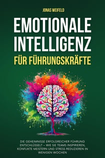 Emotionale Intelligenz Für Führungskräfte: Die Geheimnisse Erfolgreicher Führung Entschlüsselt – Wie Sie Teams Inspirieren, Konflikte Meistern Und Stress Reduzieren In Wenigen Wochen - Persönliche Transformation: Ihr Weg zu Erfolg und Wohlbefinden, #3