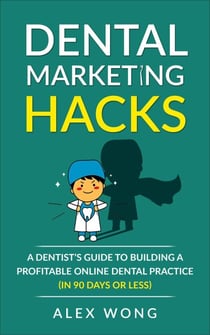 Dental Marketing Hacks: A Dentist's Guide To Building a Profitable Online Dental Practice (in 90 Days or Less) - Dental Marketing for Dentists, #1