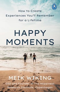 Happy Moments - How to Create Experiences You’ll Remember for a Lifetime