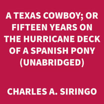 A Texas Cowboy; Or Fifteen Years on the Hurricane Deck of a Spanish Pony (UNABRIDGED)