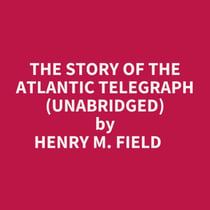 The Story Of The Atlantic Telegraph (Unabridged)