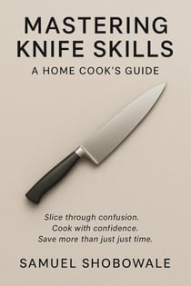 Mastering Knife Skills: A Home Cook’s Guide