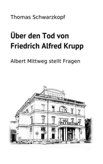 Über den Tod von Friedrich Alfred Krupp - Albert Mittweg stellt Fragen