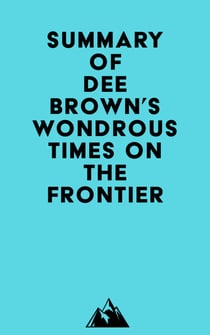 Summary of Dee Brown's Wondrous Times on the Frontier