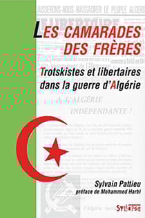 LES CAMARADES DES FRÈRES - Trotskistes et libertaires dans la guerre d'Algérie