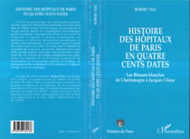Histoire des hôpitaux de Paris en quatre cents dates - Des Blouses blanches de Charlemagne à Jacques Chirac