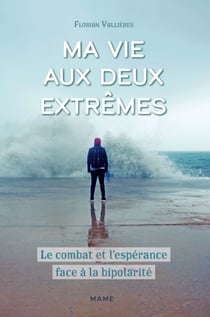 Ma vie aux deux extrêmes - Le combat et l’espérance face à la bipolarité