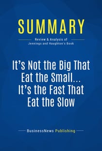 Summary: It's Not the Big That Eat the Small … It's the Fast That Eat the Slow - Review and Analysis of Jennings and Haughton's Book