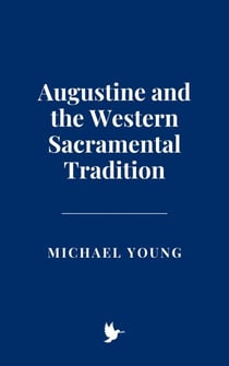 Augustine and the Western Sacramental Tradition