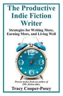 The Productive Indie Fiction Writer: Strategies for Writing More, Earning More, and Living Well - Productive Indie