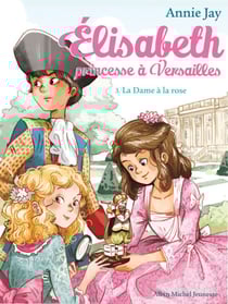 Dame à la rose - Elisabeth, princesse à Versailles - tome 3