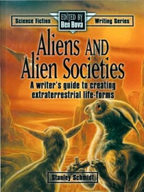 Aliens &amp; Alien Societies - A Writer's Guide to Creating Extraterrestrial Life-Forms