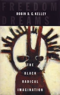 Freedom Dreams - The Black Radical Imagination