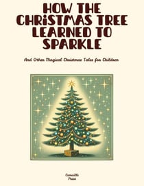 How the Christmas Tree Learned to Sparkle And Other Magical Christmas Tales for Children