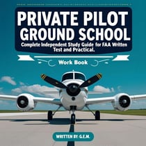 Private Pilot Ground School: Complete Independent Study Guide for FAA Written Test and Practical Checkride Workbook