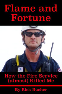 Flame and Fortune:  How the Fire Service (almost) Killed Me