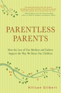 Parentless Parents - How the Loss of Our Mothers and Fathers Impacts the Way We Raise Our Children