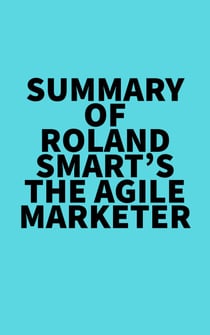 Summary of Roland Smart's The Agile Marketer