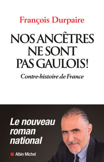 Nos ancêtres ne sont pas gaulois ! - Contre-histoire de France
