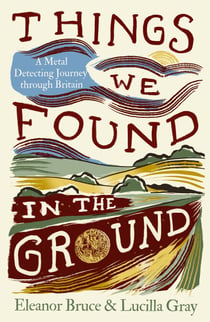 Things We Found in the Ground - A Metal-Detecting Journey Through Britain