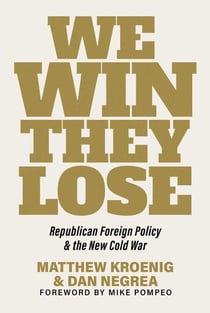 We Win, They Lose - Republican Foreign Policy and the New Cold War