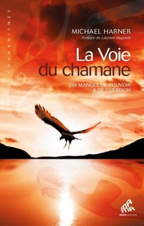 La Voie du chamane - Un manuel de pouvoir & de guérison