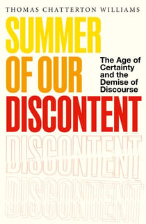 Summer of Our Discontent - The Age of Certainty and the Demise of Discourse