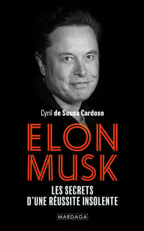 Elon Musk - Les secrets d’une réussite visionnaire : innovation, leadership et stratégies d’un entrepreneur hors norme