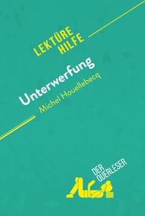 Unterwerfung von Michel Houellebecq (Lektürehilfe) - Detaillierte Zusammenfassung, Personenanalyse und Interpretation