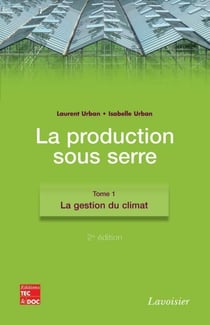 La production sous serre. Tome 1 : La gestion du climat