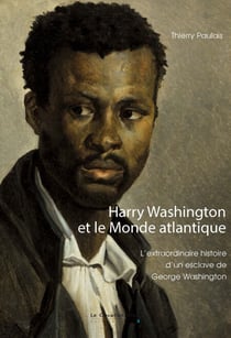 Harry Washington et le Monde atlantique - L’extraordinaire histoire d’un esclave de George Washington