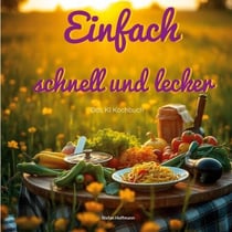 Einfach Schnell Lecker - Das KI-Kochbuch