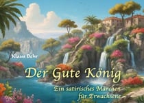 Der Gute König - Ein satirisches Märchen für Erwachsene