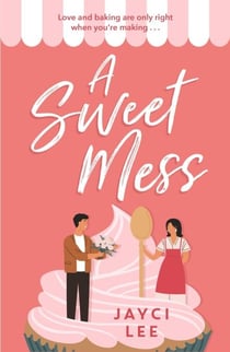 A Sweet Mess - A delicious romantic comedy to devour!