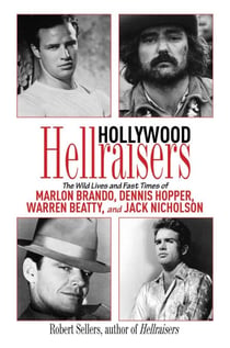 Hollywood Hellraisers - The Wild Lives and Fast Times of Marlon Brando, Dennis Hopper, Warren Beatty, and Jack Nicholson