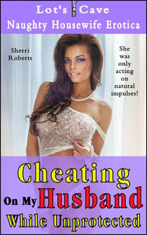 Cheating On My Husband While Unprotected - Naughty Housewife Erotica, #3