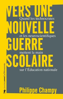 Vers une nouvelle guerre scolaire - Quand les technocrates et les neuroscientifiques mettent la main sur l'Éducation nationale