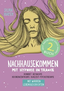 Nachhausekommen mit Hypnose in Trance, 2. Buch - Konkret definierte hochkonzentrierte Kurzzeit-Psychotherapie