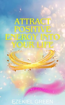 Attract Positive Energy into Your Life