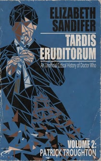 TARDIS Eruditorum - An Unauthorized Critical History of Doctor Who Volume 2: Patrick Troughton - TARDIS Eruditorum, #2