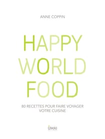 Happy World Food - 80 recettes pour faire voyager votre cuisine