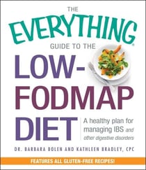 The Everything Guide To The Low-FODMAP Diet - A Healthy Plan for Managing IBS and Other Digestive Disorders