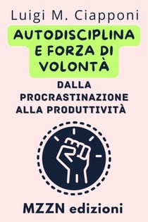 Autodisciplina E Forza Di Volontà: Dalla Procrastinazione Alla Produttività - Raccolta MZZN Crescita Personale, #3