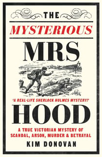 The Mysterious Mrs Hood - A True Victorian Mystery of Scandal, Arson, Murder & Betrayal