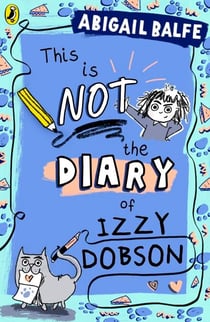 This is NOT the Diary of Izzy Dobson - The first book in a hilarious new illustrated series from the bestselling author