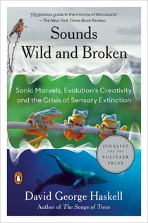 Sounds Wild and Broken - Sonic Marvels, Evolution's Creativity, and the Crisis of Sensory Extinction