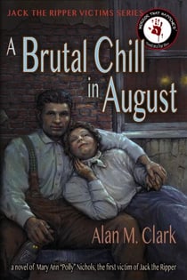 A Brutal Chill in August: A Novel of Mary Ann "Polly" Nichols, the First Victim of Jack the Ripper - Jack the Ripper Victims Series, #7