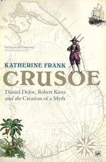 Crusoe - Daniel Defoe, Robert Knox And The Creation Of A Myth