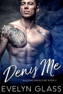 Deny Me: An MC Romance - Bleeding Angels MC, #4