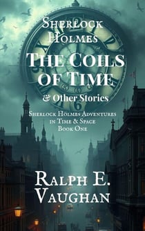 Sherlock Holmes: The Coils of Time & Other Stories - Sherlock Holmes Adventures in Time & Space, #1